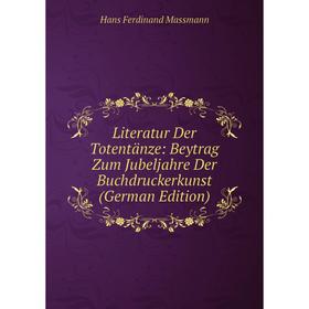 

Книга Literatur Der Totentänze: Beytrag Zum Jubeljahre Der Buchdruckerkunst