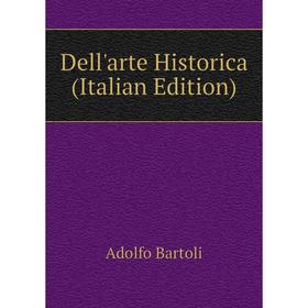 

Книга Dell'arte Historica (Italian Edition). Adolfo Bartoli
