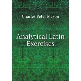 

Книга Analytical Latin Exercises. C.P. Mason
