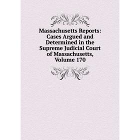 

Книга Massachusetts Reports: Cases Argued and Determined in the Supreme Judicial Court of Massachusetts, Volume 170