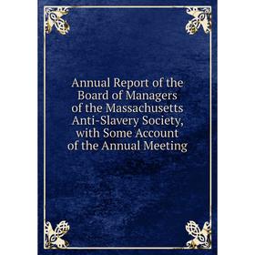 

Книга Annual Report of the Board of Managers of the Massachusetts Anti-Slavery Society, with Some Account of the Annual Meeting