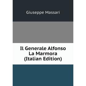 

Книга Il Generale Alfonso La Marmora (Italian Edition). Giuseppe Massari