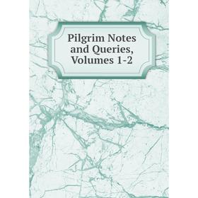 

Книга Pilgrim Notes and Queries, Volumes 1-2