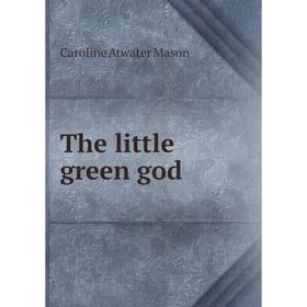 

Книга The little green god. Caroline Atwater Mason