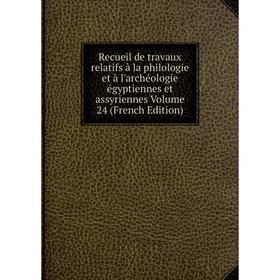 

Книга Recueil de travaux relatifs à la philologie et à l'archéologie égyptiennes et assyriennes. Volume 24 (French Edition)
