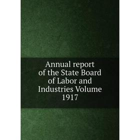 

Книга Annual report of the State Board of Labor and Industries. Volume 1917