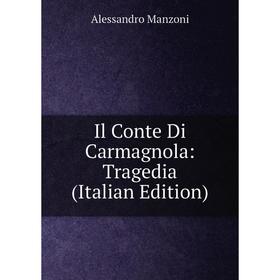

Книга Il Conte Di Carmagnola: Tragedia (Italian Edition). Alessandro Manzoni
