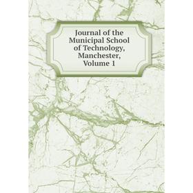 

Книга Journal of the Municipal School of Technology, Manchester, Volume 1