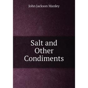 

Книга Salt and Other Condiments. John Jackson Manley
