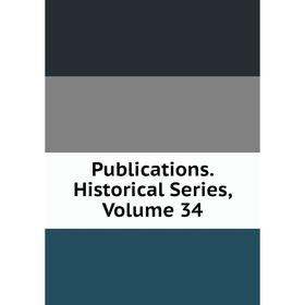 

Книга Publications. Historical Series. Volume 34