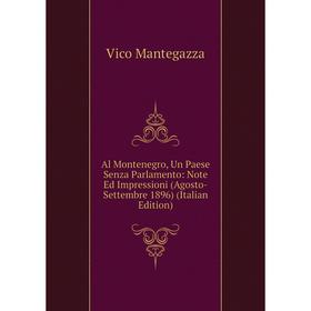 

Книга Al Montenegro, Un Paese Senza Parlamento: Note Ed Impressioni (Agosto-Settembre 1896) (Italian Edition). Vico Mantegazza