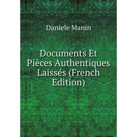 

Книга Documents Et Pièces Authentiques Laissés (French Edition). Daniele Manin