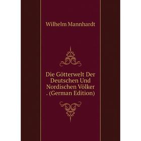 

Книга Die Götterwelt Der Deutschen Und Nordischen Völker. (German Edition). Wilhelm Mannhardt