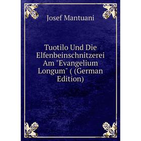 

Книга Tuotilo Und Die Elfenbeinschnitzerei Am Evangelium Longum ( (German Edition). Josef Mantuani