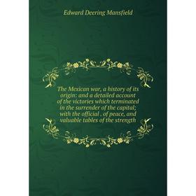 

Книга The Mexican war, a history of its origin: and a detailed account of the victories which terminated in the surrender of the capital; with the off