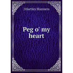 

Книга Peg o' my heart. J Hartley Manners