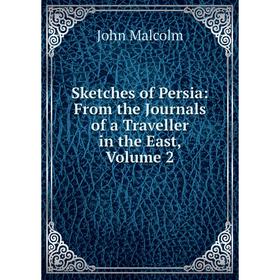 

Книга Sketches of Persia: From the Journals of a Traveller in the East. Volume 2. John Malcolm