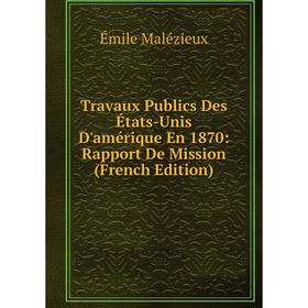 

Книга Travaux Publics Des États-Unis D'amérique En 1870: Rapport De Mission (French Edition). Émile Malézieux