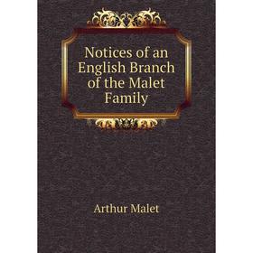 

Книга Notices of an English Branch of the Malet Family