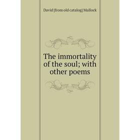 

Книга The immortality of the soul; with other poems. David [from old catalog] Mallock