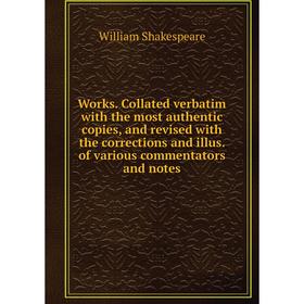 

Книга Works. Collated verbatim with the most authentic copies, and revised with the corrections and illus. of various commentators and notes