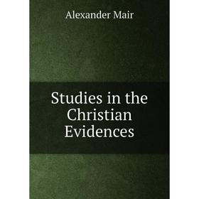 

Книга Studies in the Christian Evidences. Alexander Mair