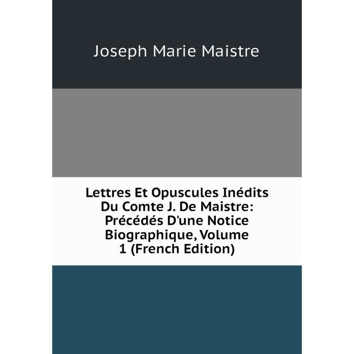 фото Книга lettres et opuscules inédits du comte j de maistre: précédés d'une notice biographique, volume 1 nobel press