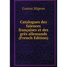 

Книга Catalogues des faïences françaises et des grès allemands (French Edition)