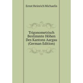 

Книга Trigonometrisch Bestimmte Höhen Des Kantons Aargau (German Edition)