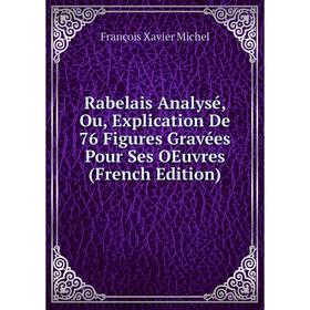 

Книга Rabelais Analysé, Ou, Explication De 76 Figures Gravées Pour Ses OEuvres (French Edition)