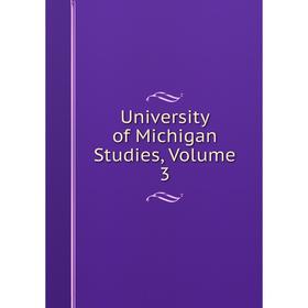 

Книга University of Michigan Studies, Volume 3
