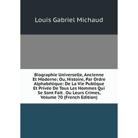 

Книга Biographie Universelle, Ancienne Et Moderne; Ou, Histoire, Par Ordre Alphabétique: De La Vie Publique Et Privée De Tous Les Hommes Qui Se Sont F