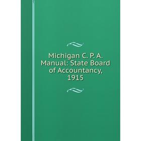 

Книга Michigan C P A Manual: State Board of Accountancy, 1915