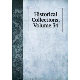 

Книга Historical Collections, Volume 34
