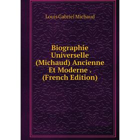 

Книга Biographie Universelle (Michaud) Ancienne Et Moderne. (French Edition)