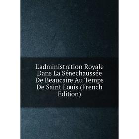 

Книга L'administration Royale Dans La Sénechaussée De Beaucaire Au Temps De Saint Louis