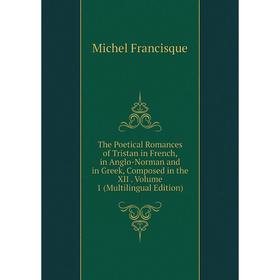 

Книга The Poetical Romances of Tristan in French, in Anglo-Norman and in Greek, Composed in the XII. Volume 1 (Multilingual Edition)