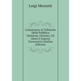 

Книга L'innocenza Al Tribunale Della Pubblica Opinione, Ossiano, Gli Abusi E Soprusi Governativi