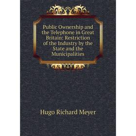 

Книга Public Ownership and the Telephone in Great Britain: Restriction of the Industry by the State and the Municipalities