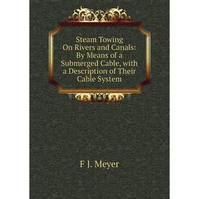 

Книга Steam Towing On Rivers and Canals: By Means of a Submerged Cable, with a Description of Their Cable System