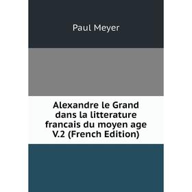 

Книга Alexandre le Grand dans la litterature francais du moyen age V.2 (French Edition)