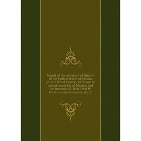 

Книга Report of the secretary of finance of the United States of Mexico of the 15th of January 1879, on the actual condition of Mexico, and the increa