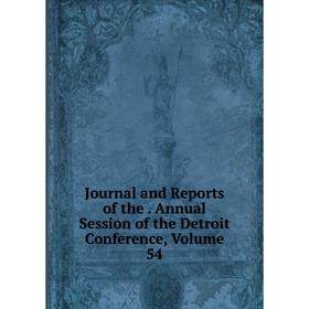 

Книга Journal and Reports of the. Annual Session of the Detroit Conference, Volume 54