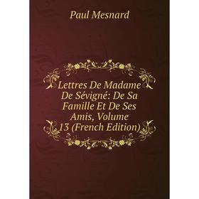 

Книга Lettres De Madame De Sévigné: De Sa Famille Et De Ses Amis, Volume 13