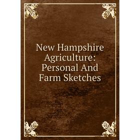 

Книга New Hampshire AgriCulture: Personal And Farm Sketches
