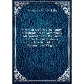 

Книга Notes of Lectures On Equity Jurisprudence to Accompany Merwin's Equity: Prepared for the Use of Students of the Law School of the University of