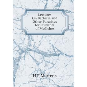 

Книга Lectures On Bacteria and Other Parasites for Students of Medicine