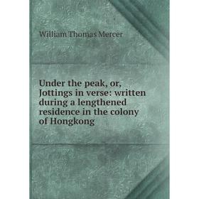 

Книга Under the peak, or, Jottings in verse: written during a lengthened residence in the colony of Hongkong