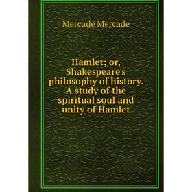 

Книга Hamlet; or, Shakespeare's philosophy of history. A study of the spiritual soul and unity of Hamlet