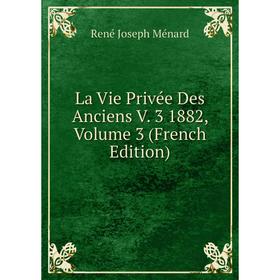 

Книга La Vie Privée Des Anciens V 3 1882, Volume 3